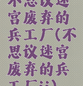 不思议迷宫废弃的兵工厂(不思议迷宫废弃的兵工厂ii)