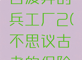 不思议迷宫废弃的兵工厂2(不思议古老的保险箱)