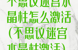 不思议迷宫水晶柱怎么激活(不思议迷宫水晶柱激活)