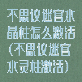 不思议迷宫水晶柱怎么激活(不思议迷宫水灵柱激活)