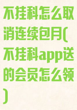不挂科怎么取消连续包月(不挂科app送的会员怎么领)