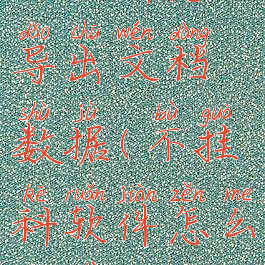 不挂科怎么导出文档数据(不挂科软件怎么复制)