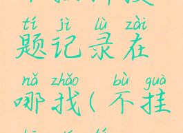 不挂科搜题记录在哪找(不挂科答题)