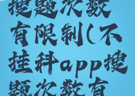不挂科app搜题次数有限制(不挂科app搜题次数有限制嘛)