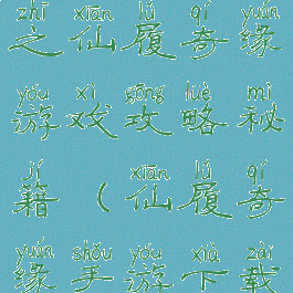 不朽凡人之仙履奇缘游戏攻略秘籍(仙履奇缘手游下载)