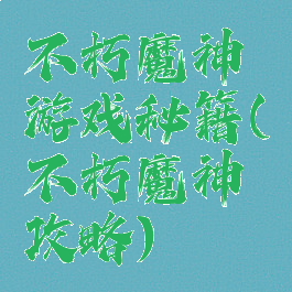 不朽魔神游戏秘籍(不朽魔神攻略)