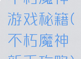 不朽魔神游戏秘籍(不朽魔神新手攻略)