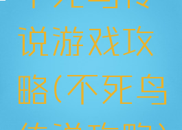 不死鸟传说游戏攻略(不死鸟传说攻略)
