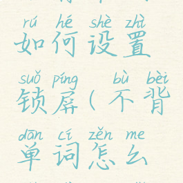 不背单词如何设置锁屏(不背单词怎么设置壁纸)