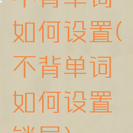 不背单词如何设置(不背单词如何设置锁屏)