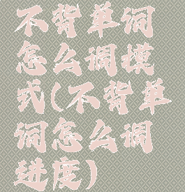 不背单词怎么调模式(不背单词怎么调进度)