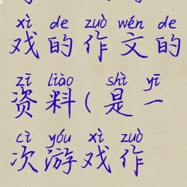 与一次游戏的作文的资料(是一次游戏作文)