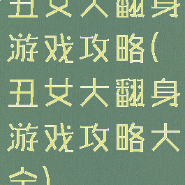 丑女大翻身游戏攻略(丑女大翻身游戏攻略大全)