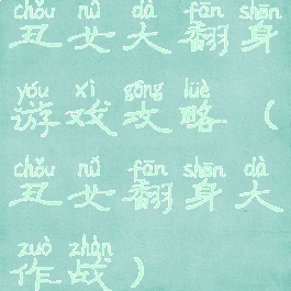 丑女大翻身游戏攻略(丑女翻身大作战)