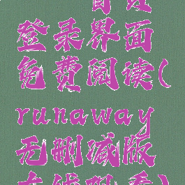 丕丕首页登录界面免费阅读(runaway无删减版在线观看)