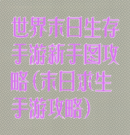 世界末日生存手游新手图攻略(末日求生手游攻略)