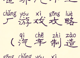 世界汽车工厂游戏攻略(汽车制造工厂游戏)