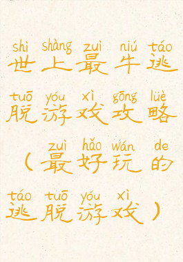 世上最牛逃脱游戏攻略(最好玩的逃脱游戏)