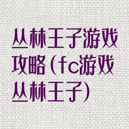 丛林王子游戏攻略(fc游戏丛林王子)