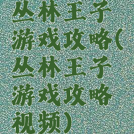 丛林王子游戏攻略(丛林王子游戏攻略视频)