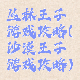 丛林王子游戏攻略(沙漠王子游戏攻略)