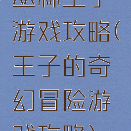 丛林王子游戏攻略(王子的奇幻冒险游戏攻略)