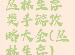 丛林生存类手游攻略大全(丛林生存)