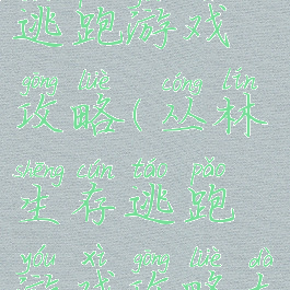 丛林生存逃跑游戏攻略(丛林生存逃跑游戏攻略大全)