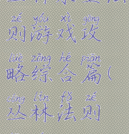 丛林求生法则游戏攻略综合篇(丛林法则生存)