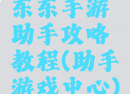 东东手游助手攻略教程(助手游戏中心)