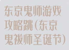 东京鬼师游戏攻略跳(东京鬼祓师圣诞节)