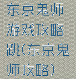 东京鬼师游戏攻略跳(东京鬼袚师攻略)