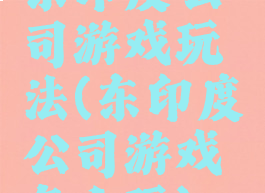 东印度公司游戏玩法(东印度公司游戏怎么玩)