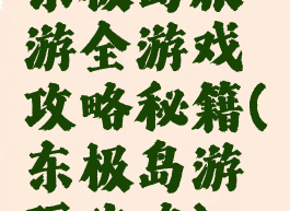 东极岛旅游全游戏攻略秘籍(东极岛游玩攻略)