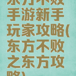 东方不败手游新手玩家攻略(东方不败之东方攻略)