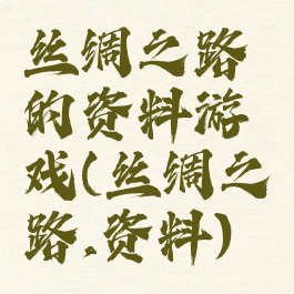 丝绸之路的资料游戏(丝绸之路,资料)