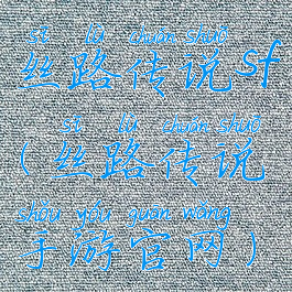 丝路传说sf(丝路传说手游官网)