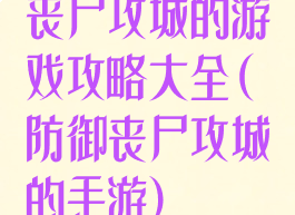 丧尸攻城的游戏攻略大全(防御丧尸攻城的手游)