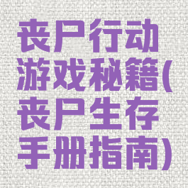 丧尸行动游戏秘籍(丧尸生存手册指南)