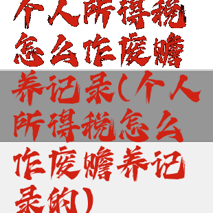 个人所得税怎么作废赡养记录(个人所得税怎么作废赡养记录的)