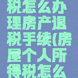 个人所得税怎么办理房产退税手续(房屋个人所得税怎么退)