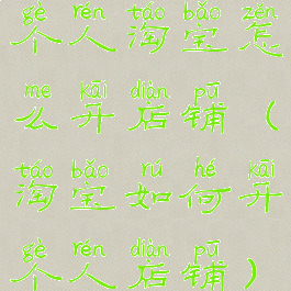 个人淘宝怎么开店铺(淘宝如何开个人店铺)