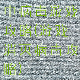 中病毒游戏攻略(游戏消灭病毒攻略)