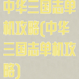 中华三国志单机攻略(中华三国志单机攻略)