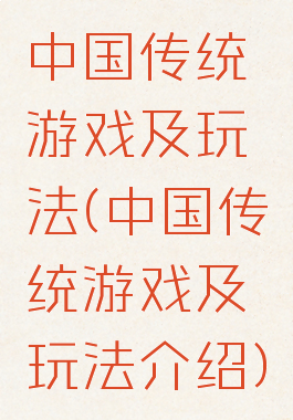 中国传统游戏及玩法(中国传统游戏及玩法介绍)
