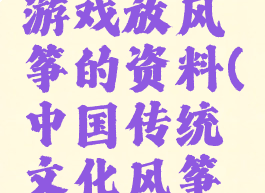 中国传统游戏放风筝的资料(中国传统文化风筝资料)