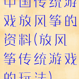 中国传统游戏放风筝的资料(放风筝传统游戏的玩法)