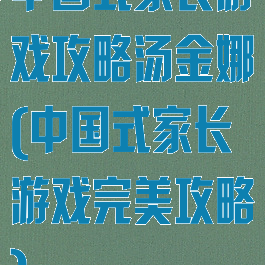 中国式家长游戏攻略汤金娜(中国式家长游戏完美攻略)