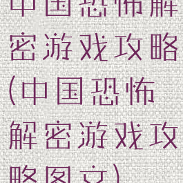 中国恐怖解密游戏攻略(中国恐怖解密游戏攻略图文)