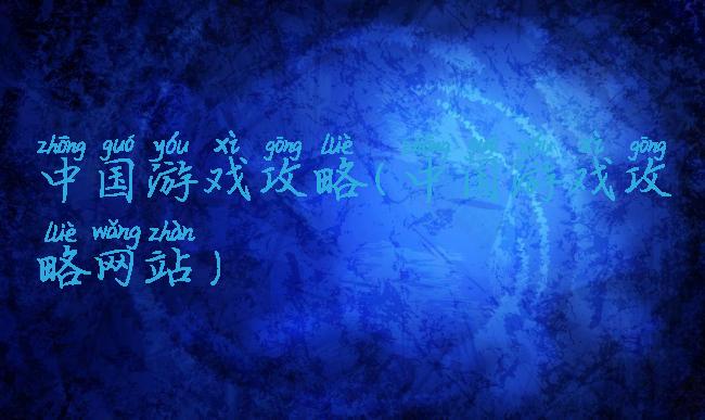 中国游戏攻略(中国游戏攻略网站)